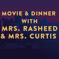 Movie & Dinner with Mrs. Rasheed and Mrs. Curtis